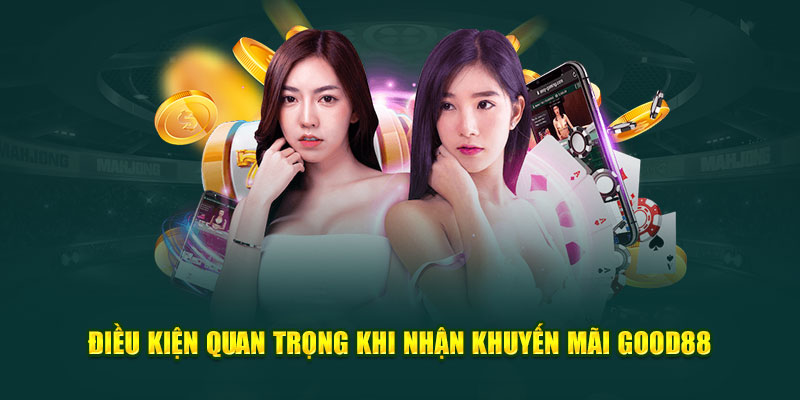 Điều kiện quan trọng khi nhận khuyến mãi Good88