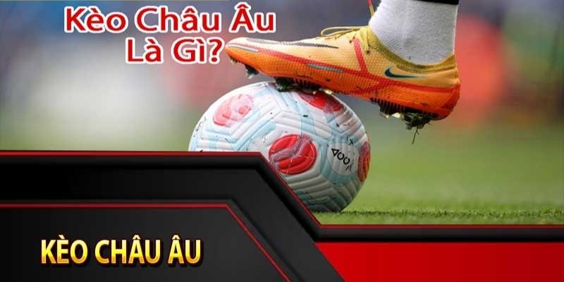 Kiến thức nền tảng kèo châu Âu là gì?