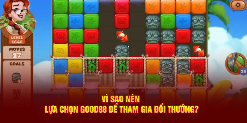 Vì sao nên lựa chọn Good88 để tham gia đổi thưởng?